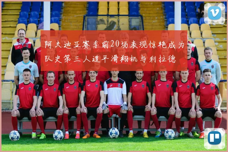 阿夫迪亚赛季前20场表现惊艳成为队史第三人追平滑翔机与利拉德